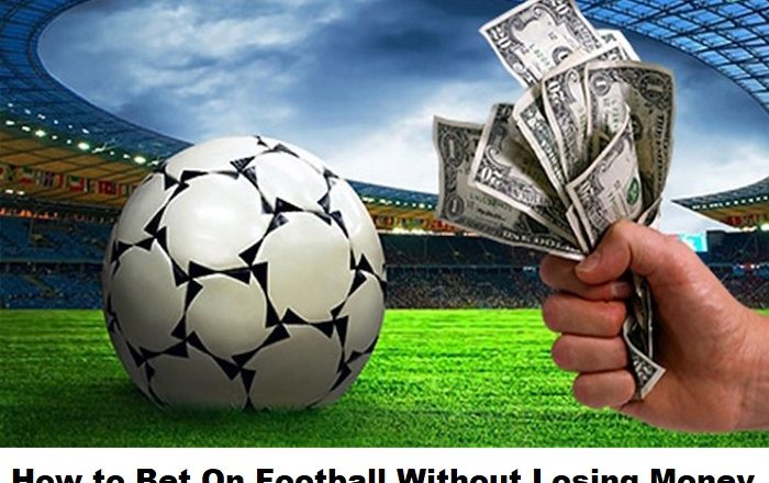 How to Bet On Football Without Losing Money