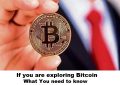 If you are exploring Bitcoin What You need to know